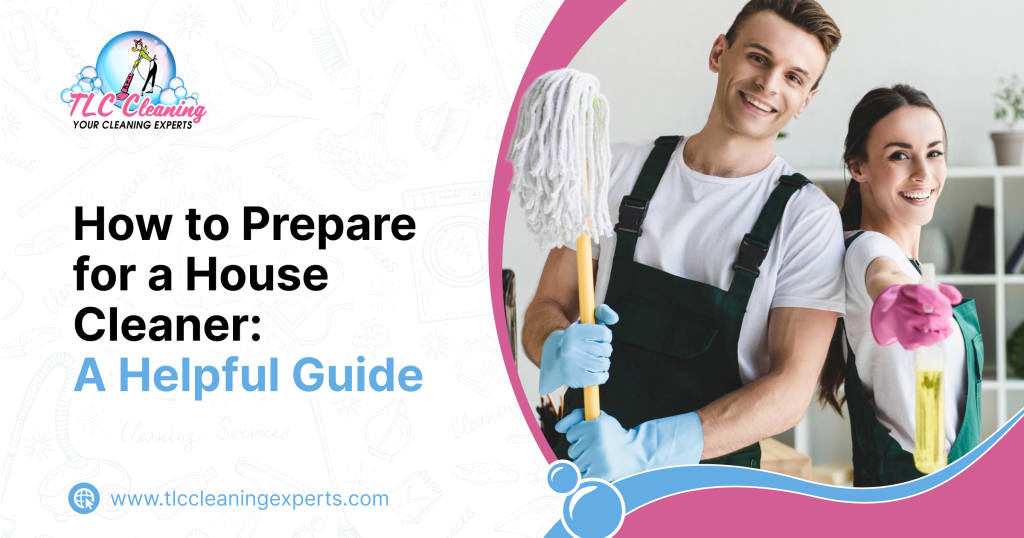 How to Prepare for a House Cleaner: A Helpful Guide